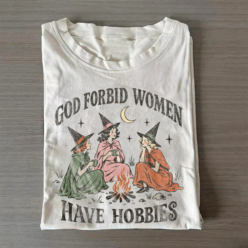 God Forbid Women Have Hobbies Halloween Tshirt