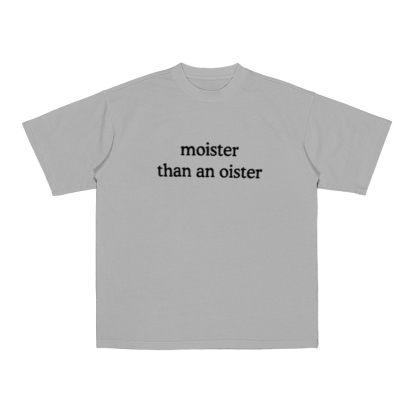 Moister Than An Oister Unisex T-shirt/Crewneck/Hoodie