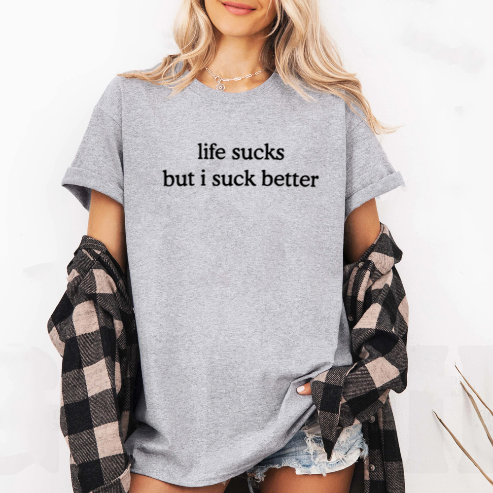 life sucks but i suck better Unisex T-shirt/Crewneck/Hoodie