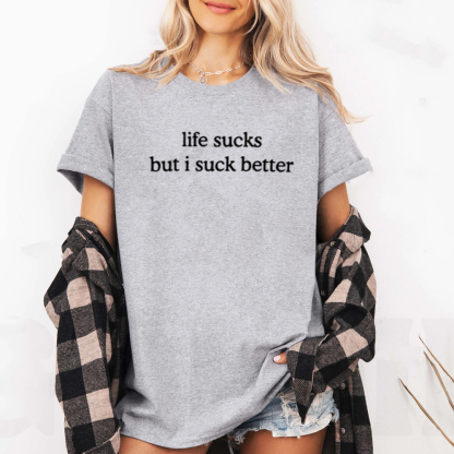 life sucks but i suck better Unisex T-shirt/Crewneck/Hoodie