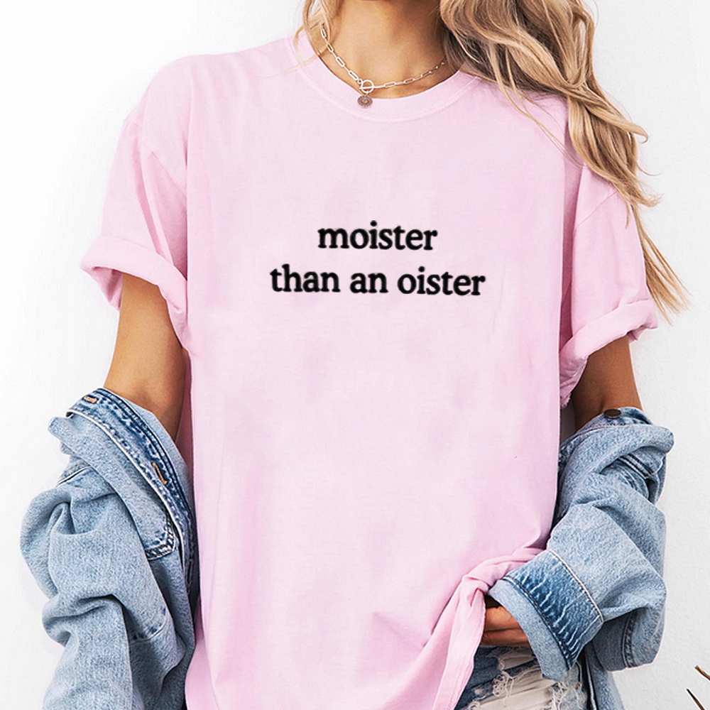 Moister Than An Oister Unisex T-shirt/Crewneck/Hoodie