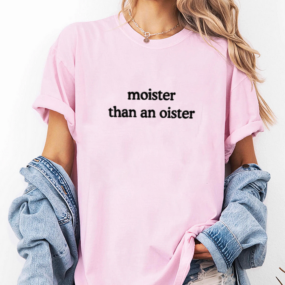 Moister Than An Oister Unisex T-shirt/Crewneck/Hoodie