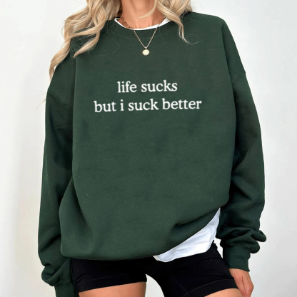 life sucks but i suck better Unisex T-shirt/Crewneck/Hoodie
