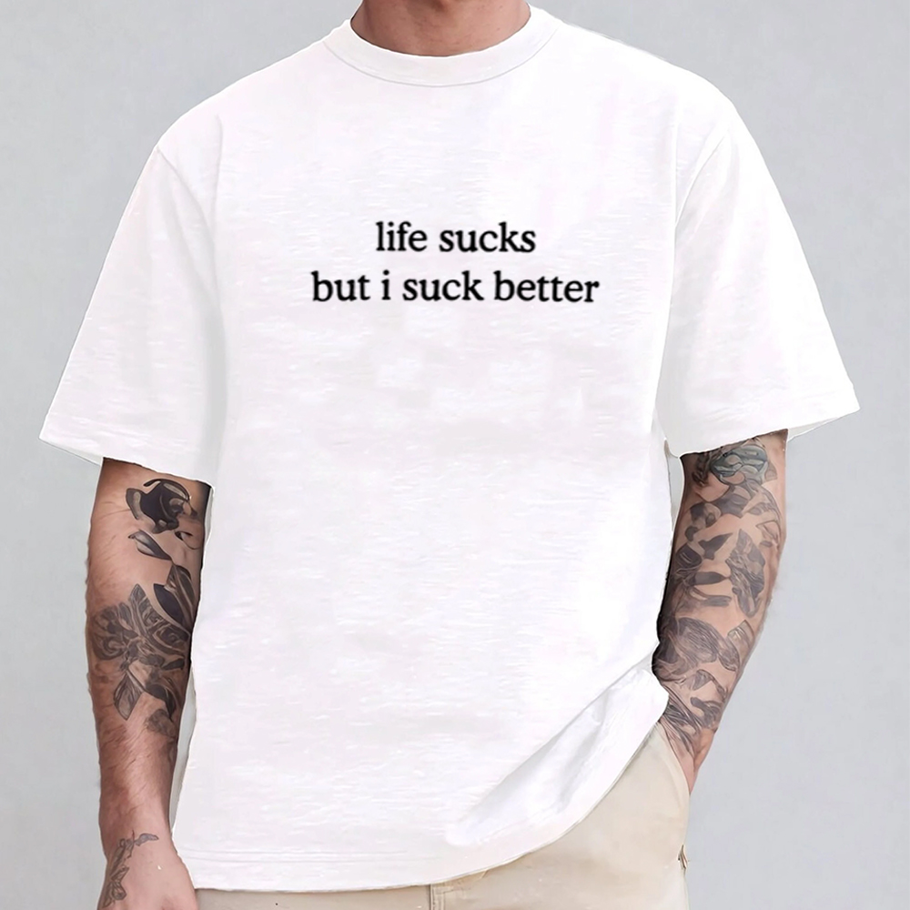 life sucks but i suck better Unisex T-shirt/Crewneck/Hoodie
