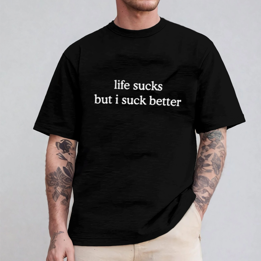 life sucks but i suck better Unisex T-shirt/Crewneck/Hoodie