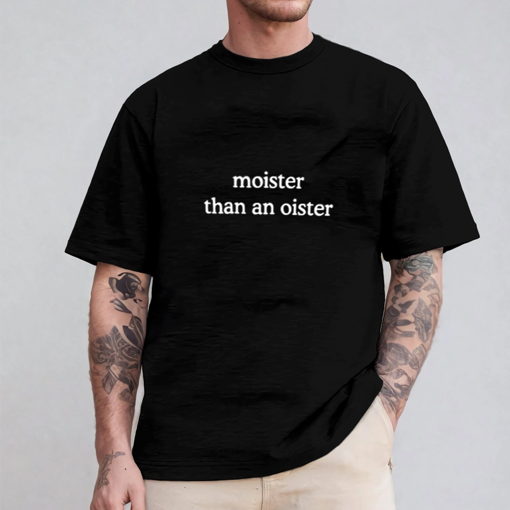 Moister Than An Oister Unisex T-shirt/Crewneck/Hoodie