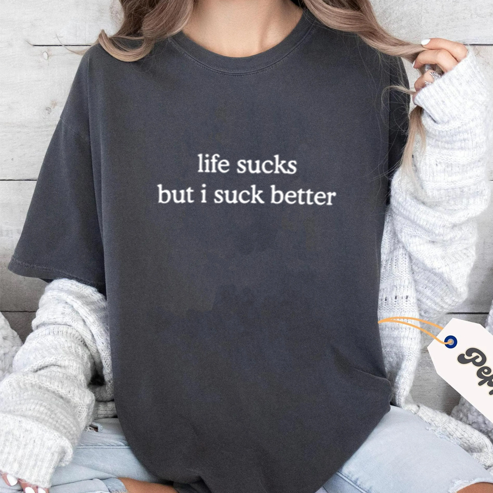 life sucks but i suck better Unisex T-shirt/Crewneck/Hoodie