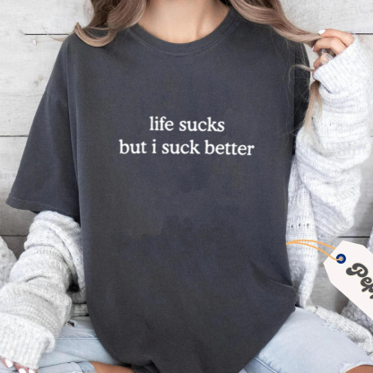 life sucks but i suck better Unisex T-shirt/Crewneck/Hoodie