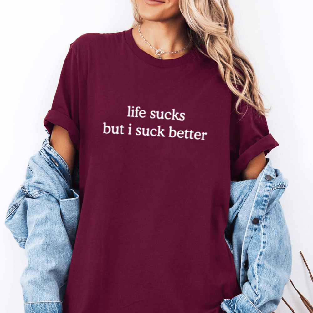 life sucks but i suck better Unisex T-shirt/Crewneck/Hoodie