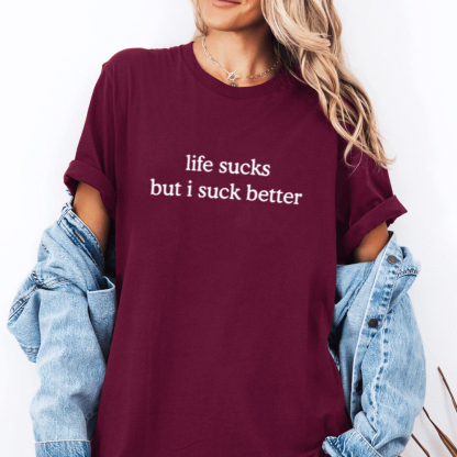 life sucks but i suck better Unisex T-shirt/Crewneck/Hoodie