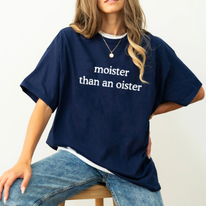 Moister Than An Oister Unisex T-shirt/Crewneck/Hoodie