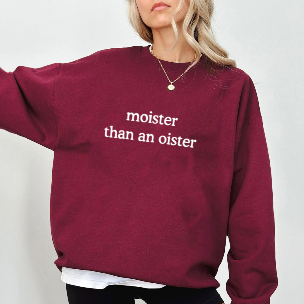 Moister Than An Oister Unisex T-shirt/Crewneck/Hoodie
