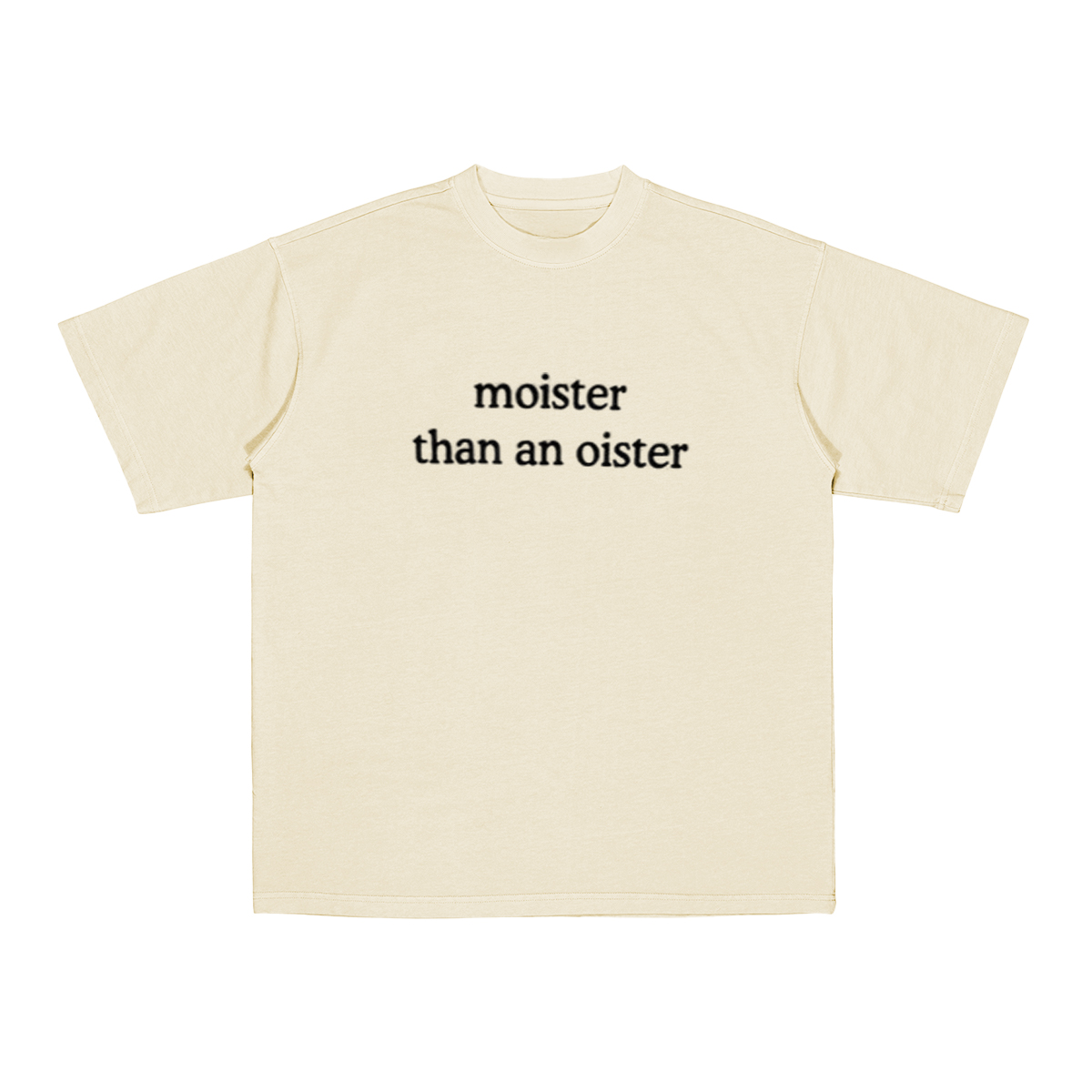 Moister Than An Oister Unisex T-shirt/Crewneck/Hoodie