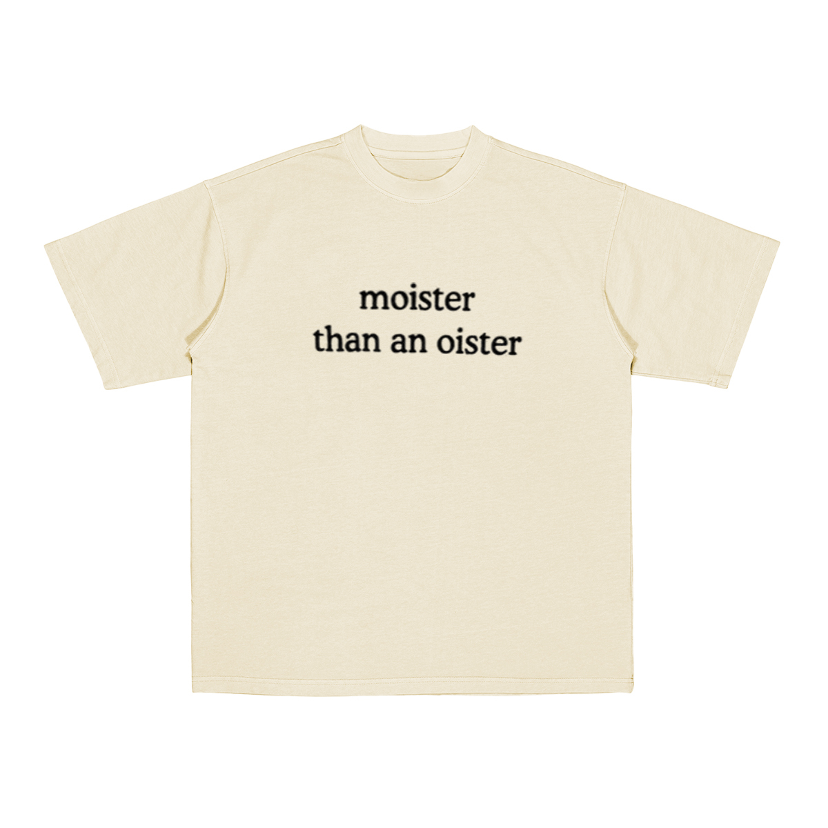 Moister Than An Oister Unisex T-shirt/Crewneck/Hoodie