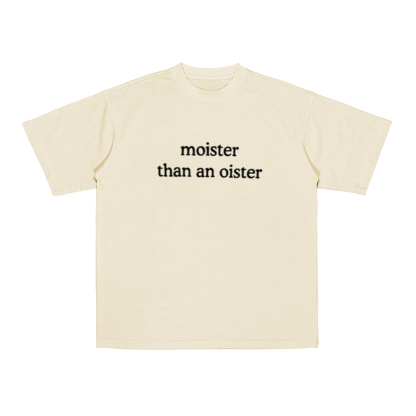 Moister Than An Oister Unisex T-shirt/Crewneck/Hoodie