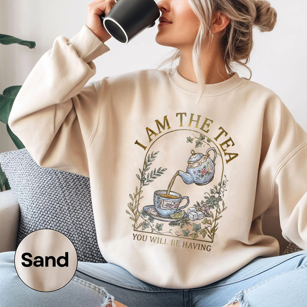 I AM THE TEA YOU WILL BE HAVING Unisex T-shirt/Crewneck/Hoodie