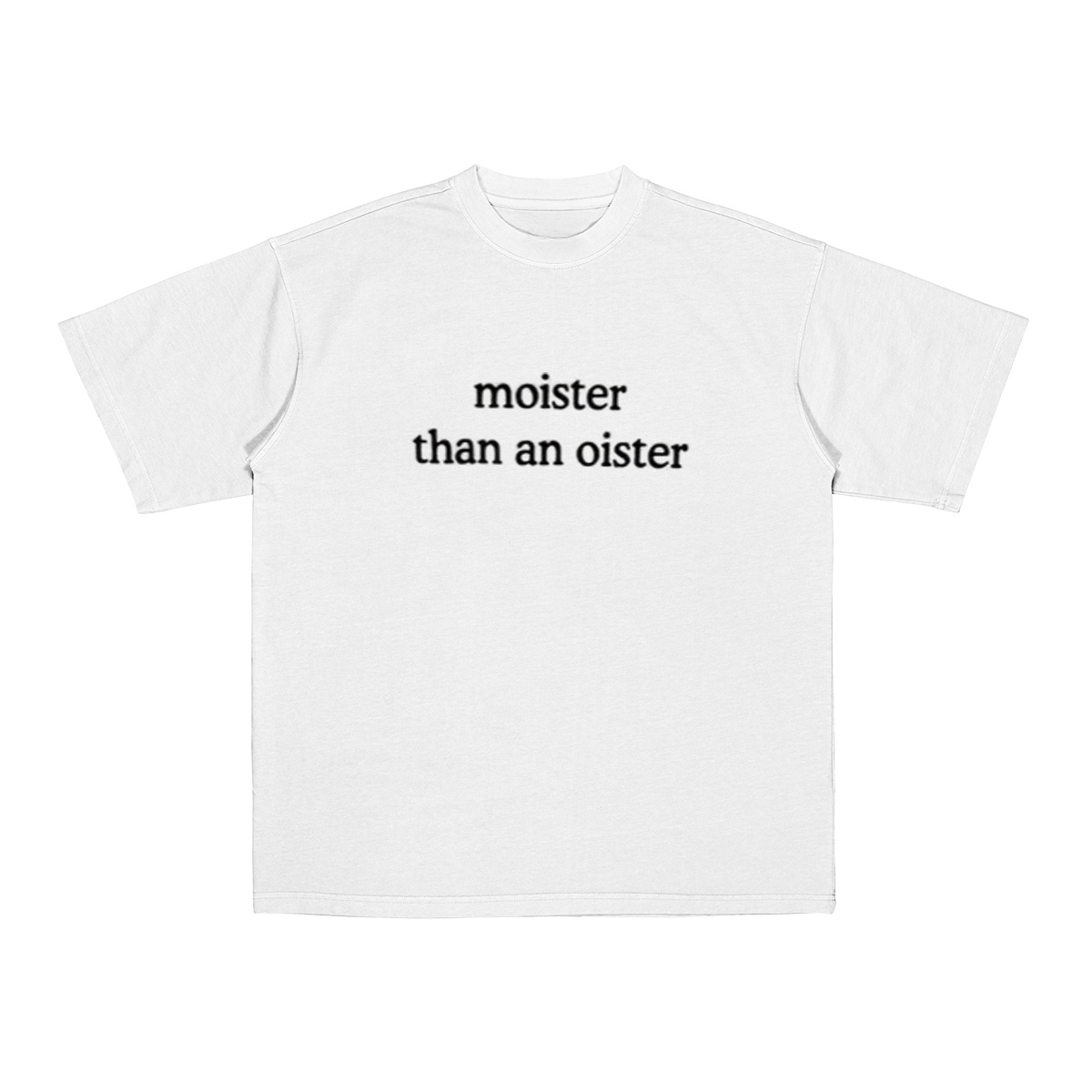 Moister Than An Oister Unisex T-shirt/Crewneck/Hoodie