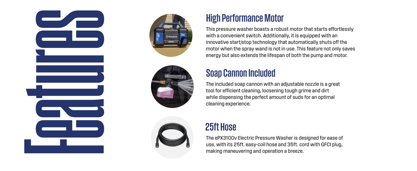 The ePX3100v features a high performance motor, included soap cannon, and 25 foot hose.