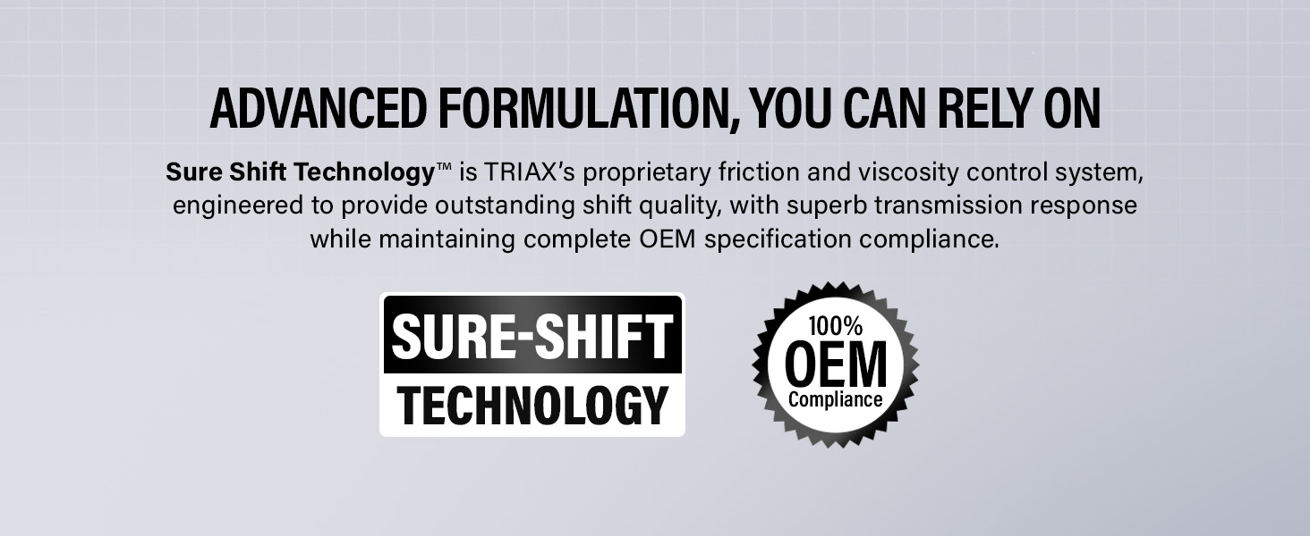 TRIAX Advanced Formulation you can rely on with Sure Shift Technology.