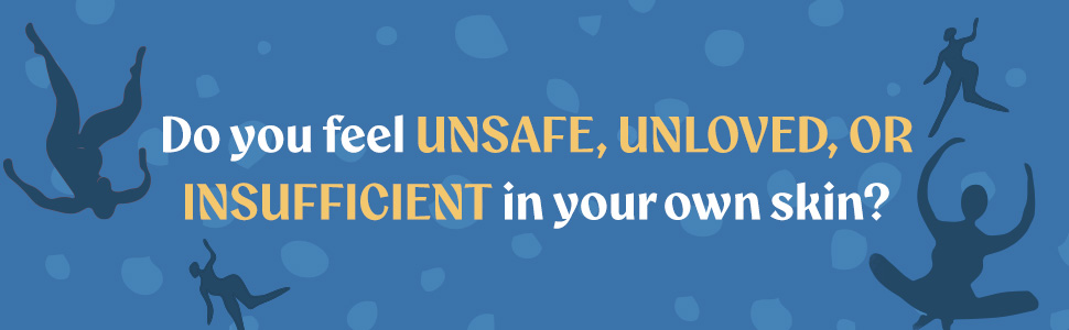 Do you feel unsafe, unloved, or insufficient in your own skin?