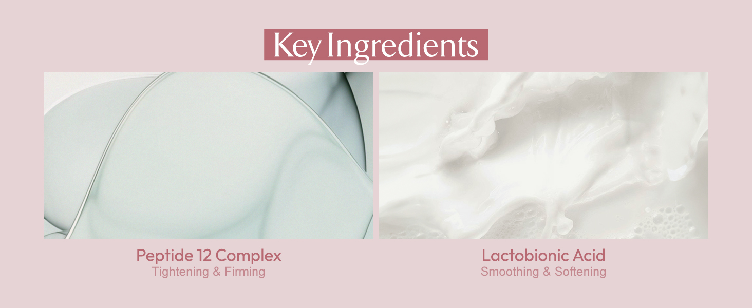 Peptide 12 Complex for Tightening &amp;amp; Firming, Lactobionic Acid for Smoothing &amp;amp; Softening.