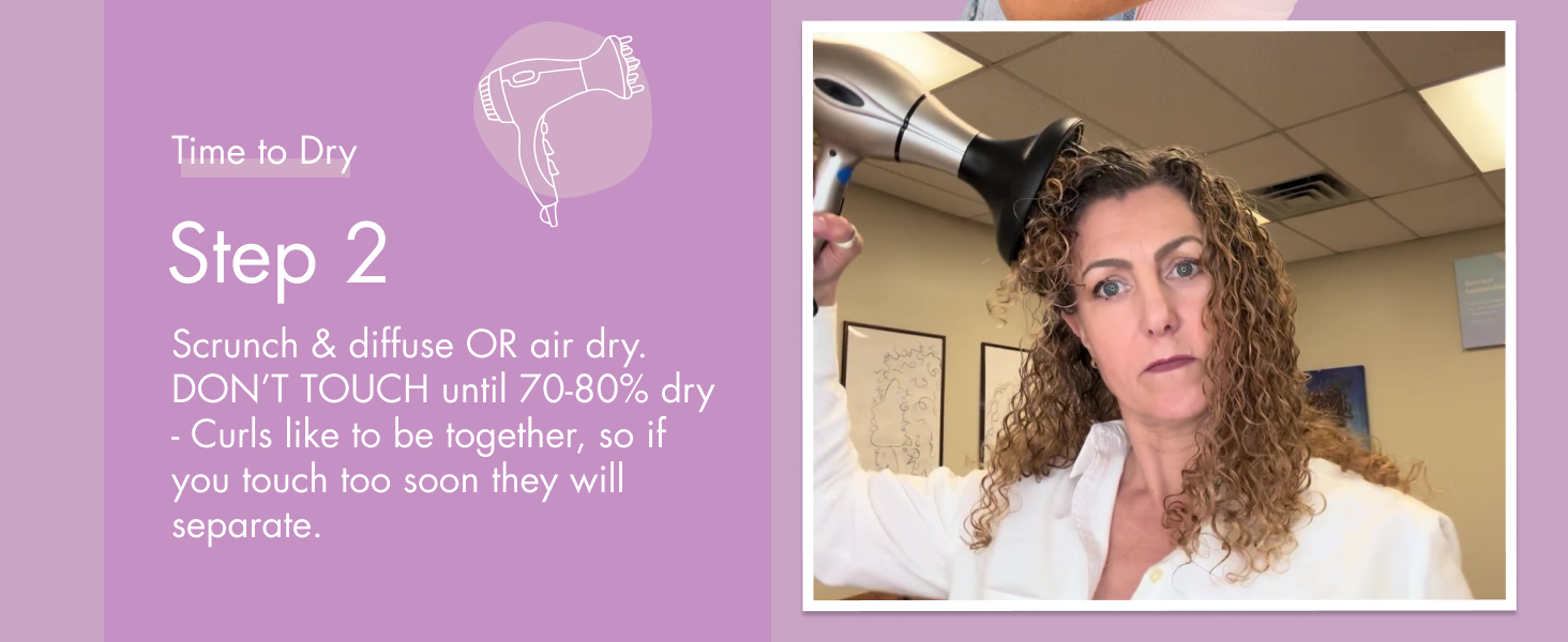 Step 2 time to dry, scrunch and diffuse or air dry. do not touch until 70 to 80% dry