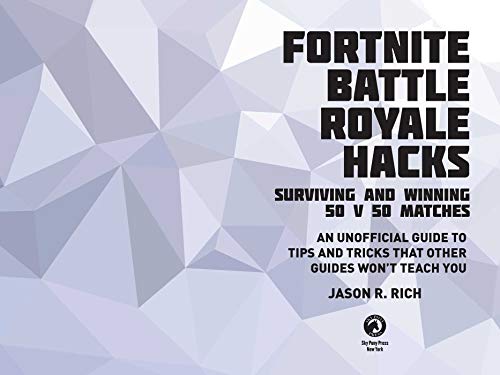 Fortnite Battle Royale Hacks: Surviving and Winning 50 v 50 Matches: An Unofficial Guide to Tips and Tricks That Other Guides Won't Teach You