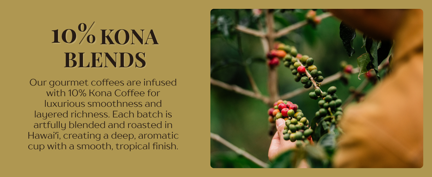 Our gourmet coffees are blended with 10% Kona Coffee for smoothness and richness.