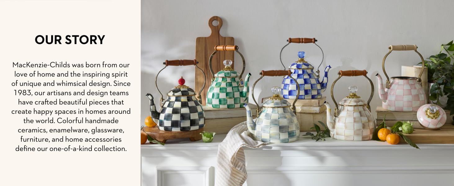 Several Mackenzie-Childs tea kettles. Text reads: Our Story.