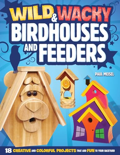 Wild & Wacky Birdhouses and Feeders: 18 Creative and Colorful Projects That Add Fun to Your Backyard (Fox Chapel Publishing) Bear, Rooster
