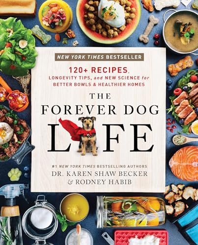 The Forever Dog Life: 120+ Recipes, Longevity Tips, and New Science for Better Bowls and Healthier Homes ― A Natural Dog Care Guide