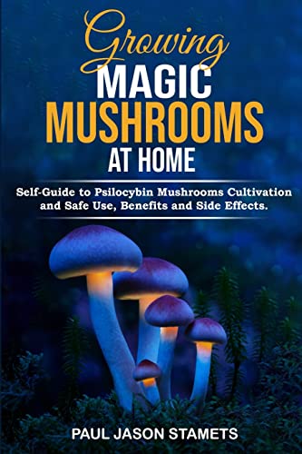 Growing Magic Mushrooms at Home: Self-Guide to Psilocybin Mushrooms Cultivation and Safe Use