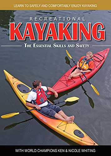 Recreational Kayaking The Essential Skills and Safety: Learn to Safely and Comfortably Enjoy Kayaking with World Champions Ken & Nicole Whiting