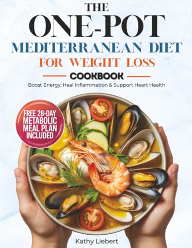 The One-Pot Mediterranean Diet for Weight Loss: 100 Anti-Inflammatory Recipes Ready in 30 Minutes to Boost Energy