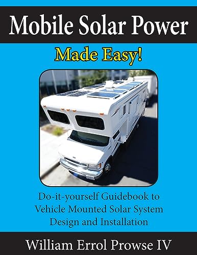 Mobile Solar Power Made Easy!: Mobile 12 volt off grid solar system design and installation. RV's, Vans