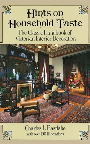 Hints on Household Taste: The Classic Handbook of Victorian Interior Decoration (Dover Architecture)