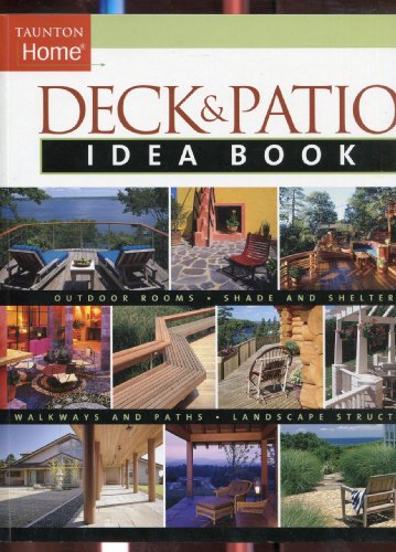 Deck & Patio Idea Book: Outdoor Rooms•Shade and Shelter•Walkways and Pat (Taunton Home Idea Books)