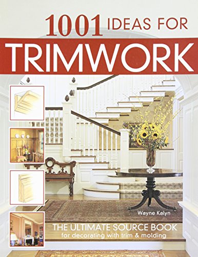 1001 Ideas for Trimwork: The Ultimate Source Book For Decorating With Trim & Molding (Creative Homeowner) Hundreds of Designs to Bring Warmth &