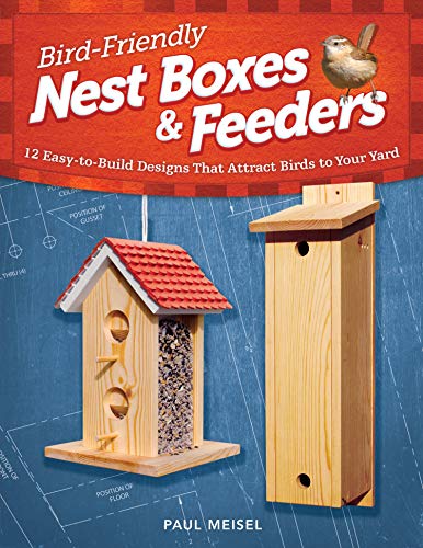 Bird-Friendly Nest Boxes & Feeders: 12 Easy-to-Build Designs that Attract Birds to Your Yard (Fox Chapel Publishing) Projects and Advice for