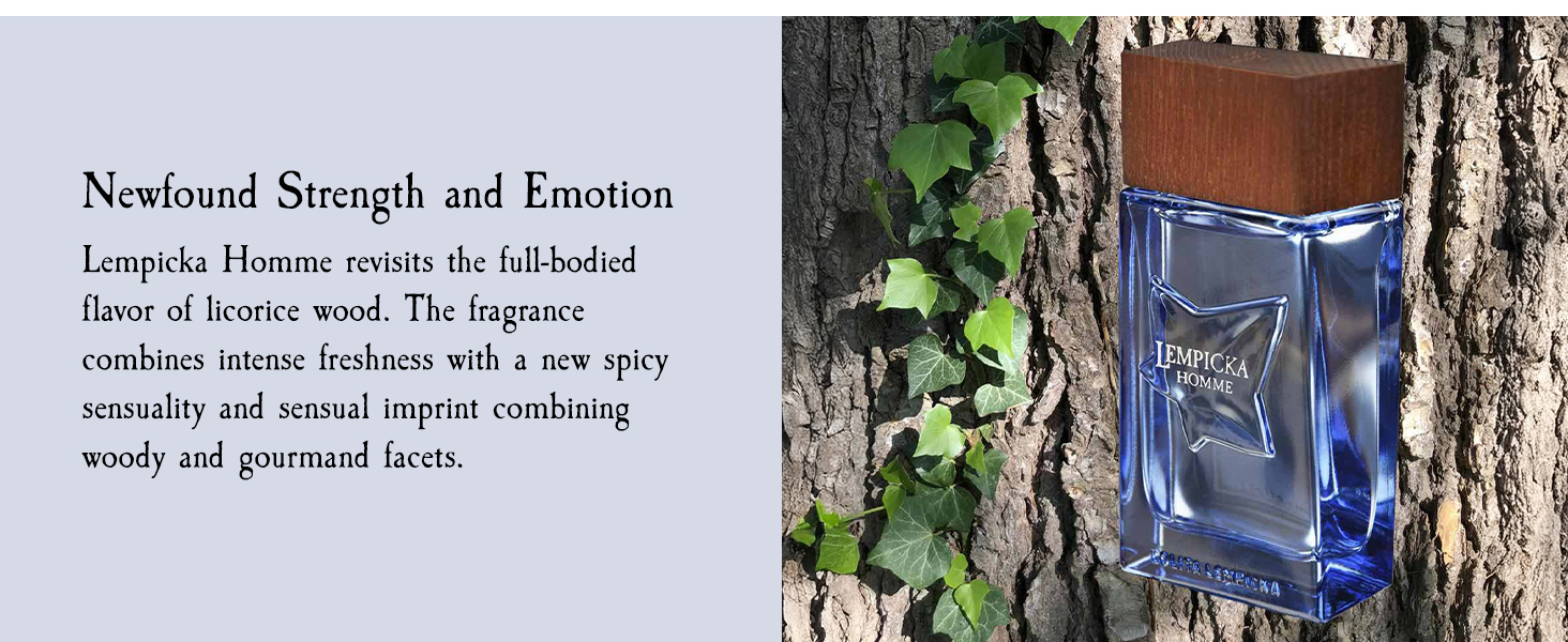 Newfound Strength and Emotion Lempicka Homme revisits the full-bodied flavor of licorice wood.