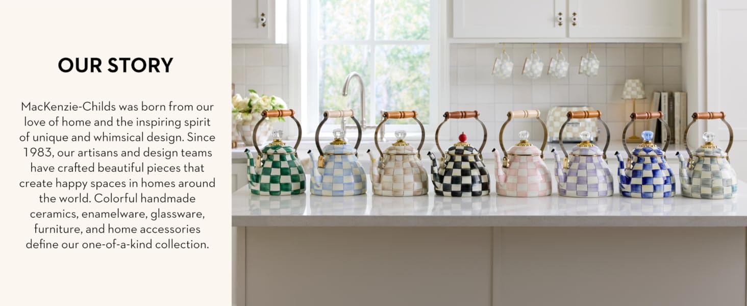 Several Mackenzie-Childs tea kettles. Text reads: Our Story.