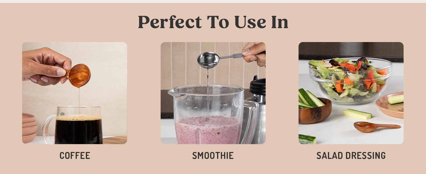 Use in coffee. Use in smoothie. Use in salad dressing