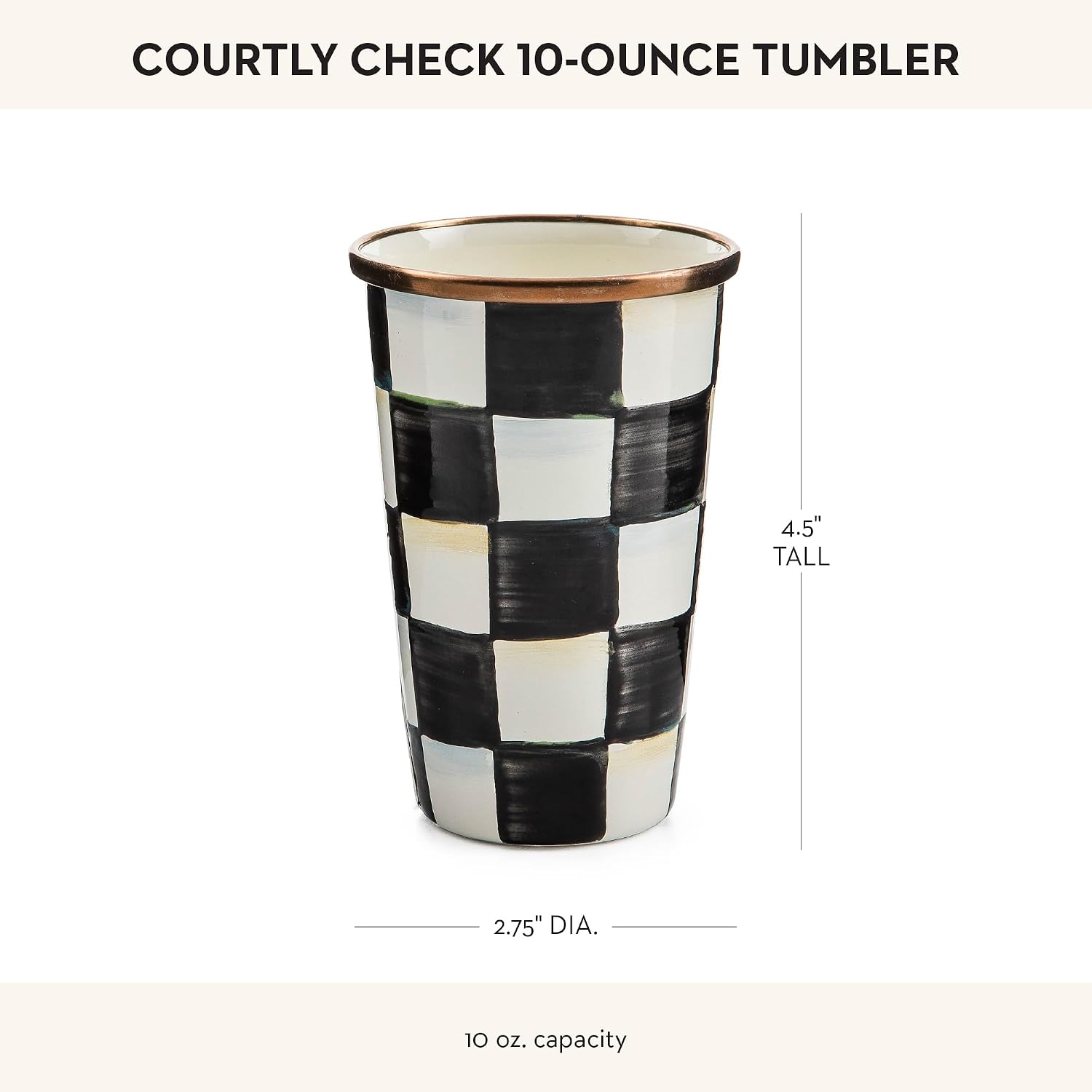 MACKENZIE-CHILDS Enamel Tumbler, Black-and-White Courtly Check | Hand-painted design, elegant drinkware with gold rim, 2.75" dia. x 4.5" H, 10-ounce capacity