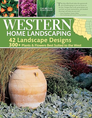 Western Home Landscaping: 42 Landscape Designs, 300+ Plants & Flowers Best Suited to the West (Creative Homeowner) Garden & Landscape Ideas for AZ, CA