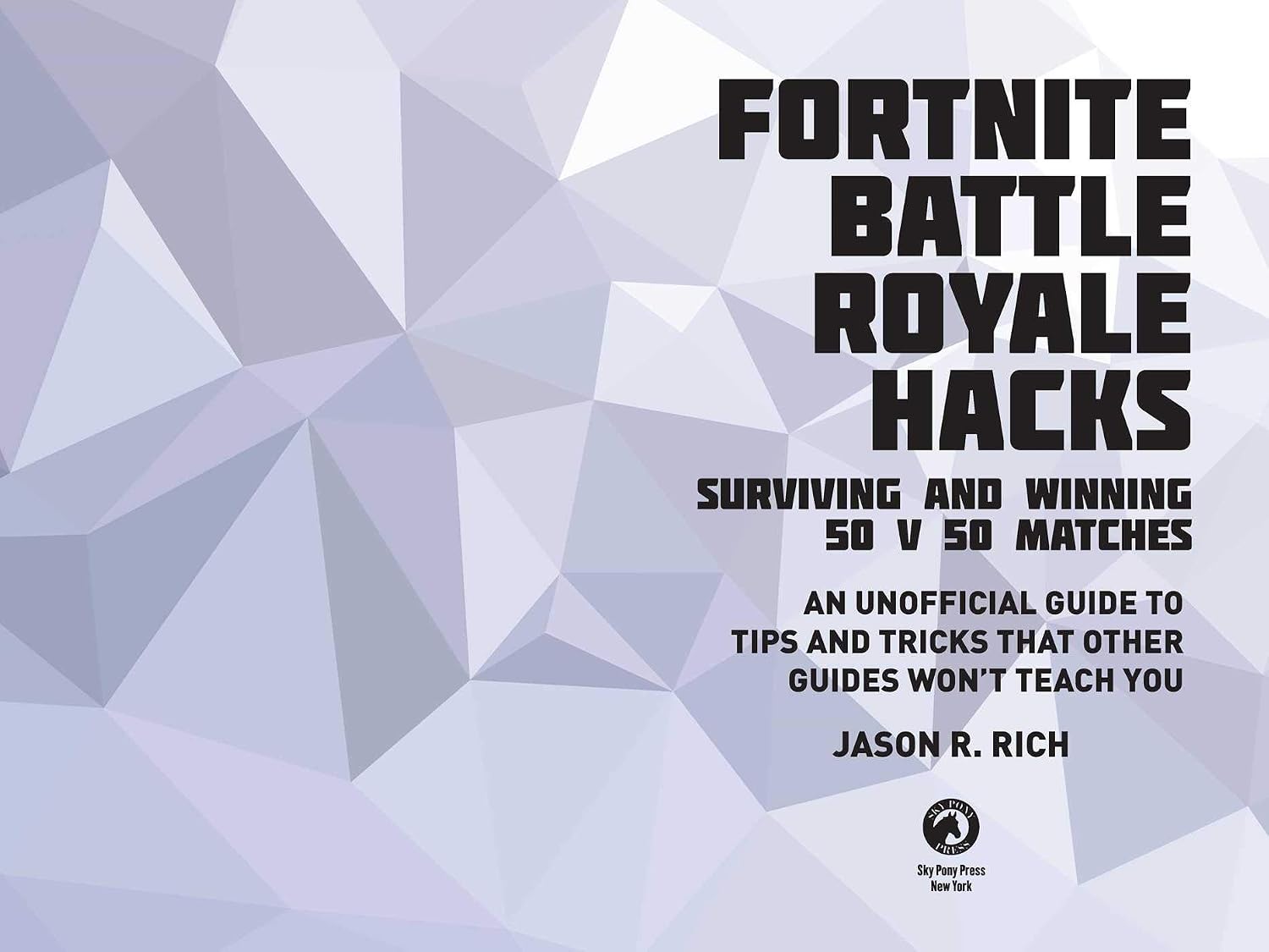 Fortnite Battle Royale Hacks: Surviving and Winning 50 v 50 Matches: An Unofficial Guide to Tips and Tricks That Other Guides Won't Teach You