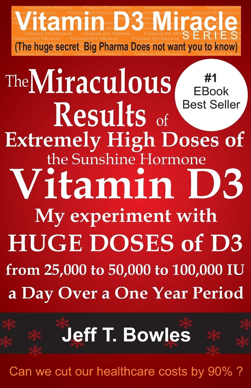 The Miraculous Results Of Extremely High Doses Of The Sunshine Hormone Vitamin D3 My Experiment With Huge Doses Of D3 From 25, 000 To 50, 000 To 100