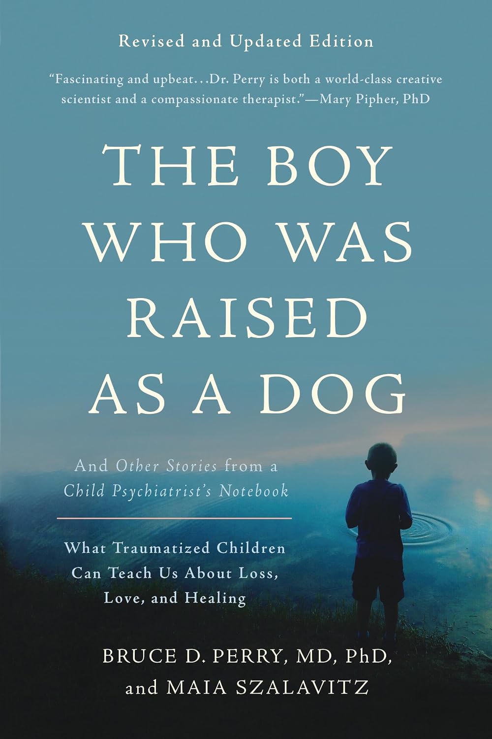 The Boy Who Was Raised as a Dog: And Other Stories from a Child Psychiatrist's Notebook―What Traumatized Children Can Teach Us About Loss, Love