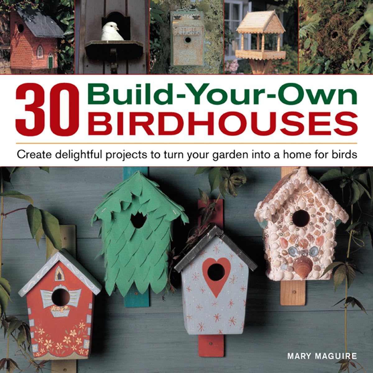 30 Build-Your-Own Birdhouses: Create Delightful Projects to Turn Your Garden Into a Home for Birds