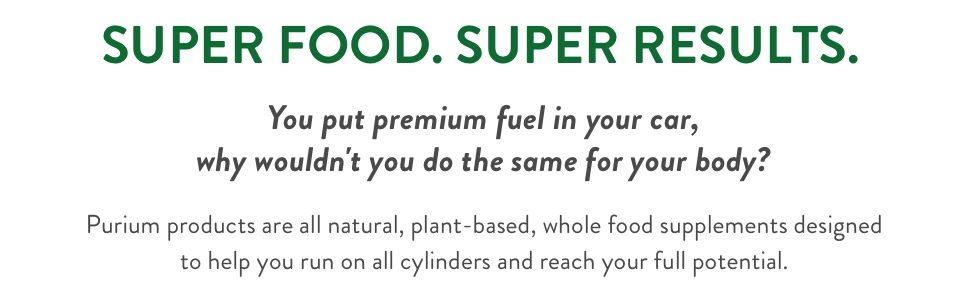 Super foods. Super results. Purium products are all natural, plant-based, whole food supplements.