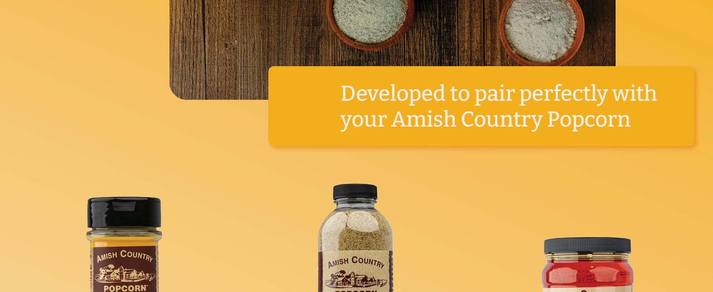 Developed to pair perfectly with your Amish Country Popcorn
